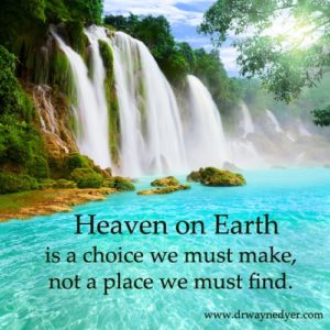 Heaven On Earth Is A Choice We Make