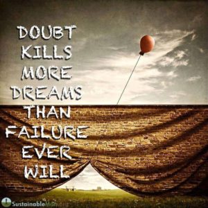 Doubt Kills More Dreams Than Failure Ever Will