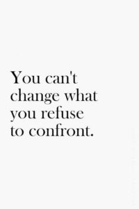You Cannot Change What You Refuse To Confront