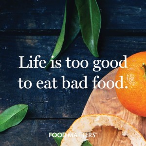 Life Is Too Good To Eat Bad Food