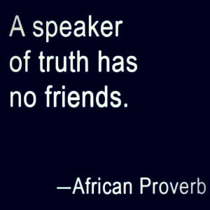 A Speaker Of Truth Has No Friends