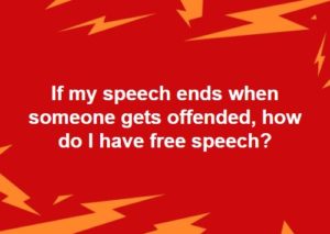 If My Speech Ends When Someone Gets Offended, How Do I Have Free Speech